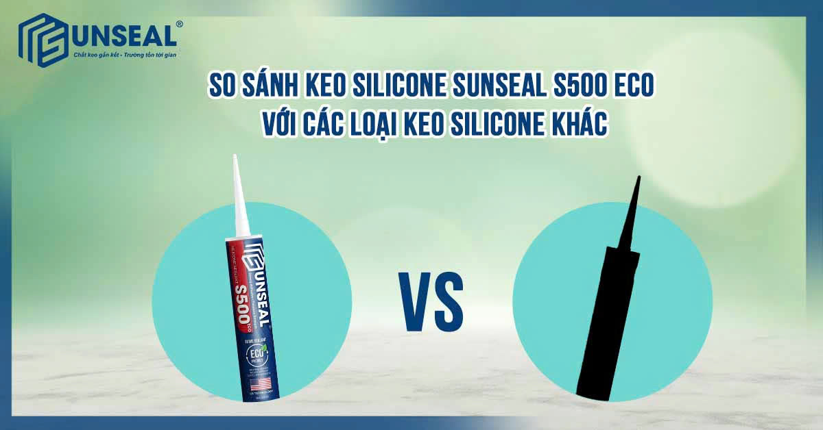 So Sánh Keo Silicone Sunseal S500 Eco Với Các Loại Keo Silicone Khác